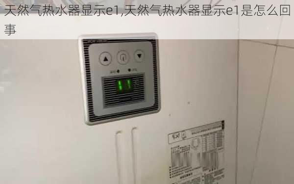 天然气热水器显示e1,天然气热水器显示e1是怎么回事