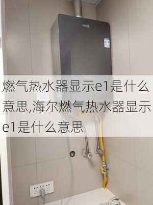 燃气热水器显示e1是什么意思,海尔燃气热水器显示e1是什么意思