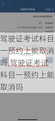 驾驶证考试科目一预约上能取消吗,驾驶证考试科目一预约上能取消吗